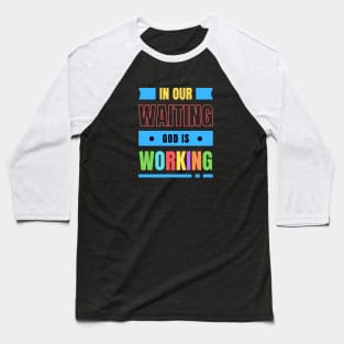 In Our Waiting God Is Working | Christian Typography Baseball T-Shirt